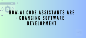 Read more about the article How AI Code Assistants are Changing Software Development